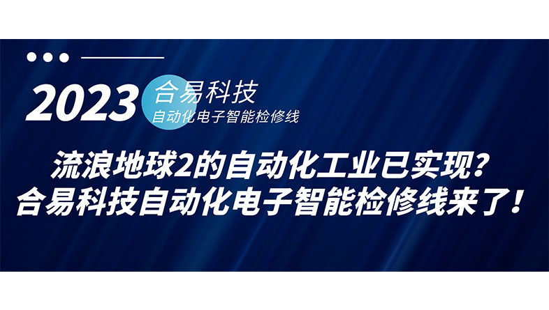 流浪地球2的自動(dòng)化工業(yè)已實(shí)現(xiàn)？合易科技自動(dòng)化電子智能檢修線來(lái)了！